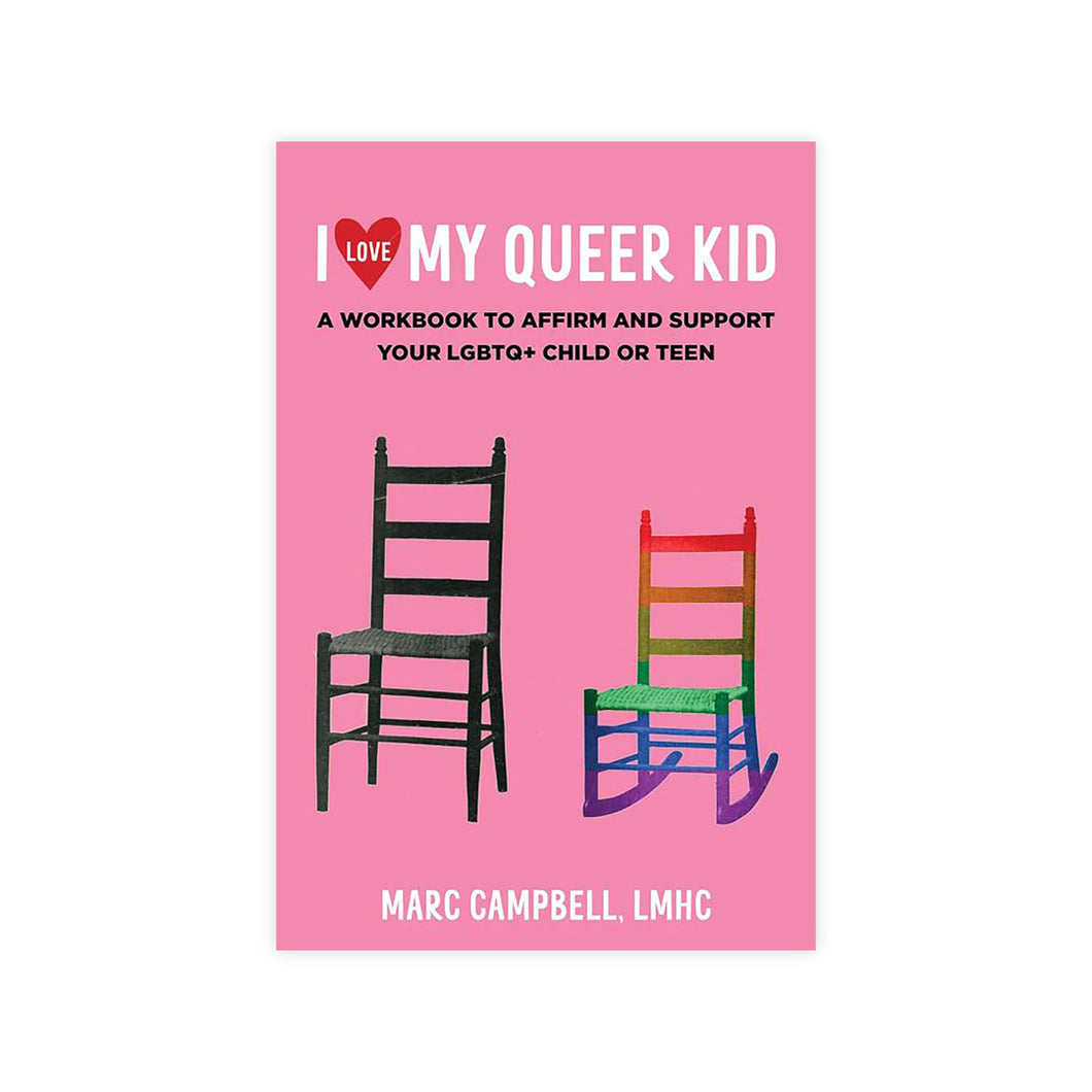 I Love My Queer Kid: A Workbook to Affirm and Support Your LGBTQ+ Child or Teen